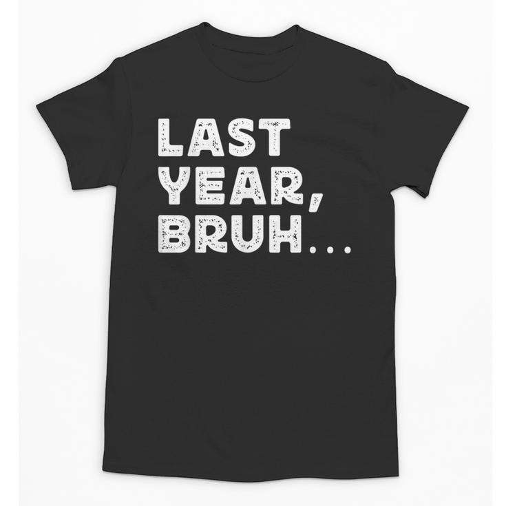 New Year's Resolution Last Year Bruh Bad Memory Past Unisex T-Shirt