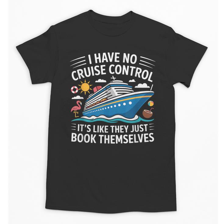 I Have No Control On A Cruise They Book Themselves Unisex T-Shirt
