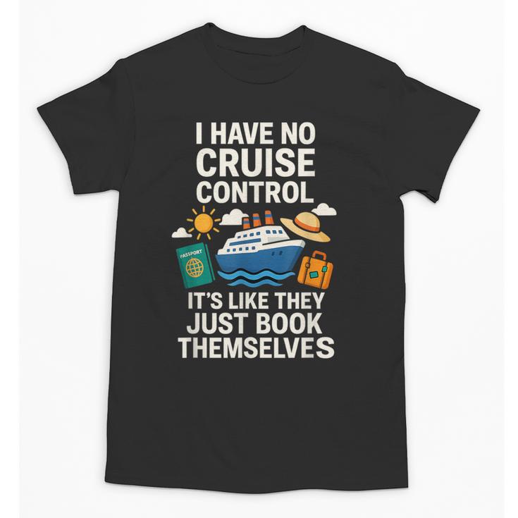 I Have No Cruise Control-It's Like They Book Themselves Unisex T-Shirt