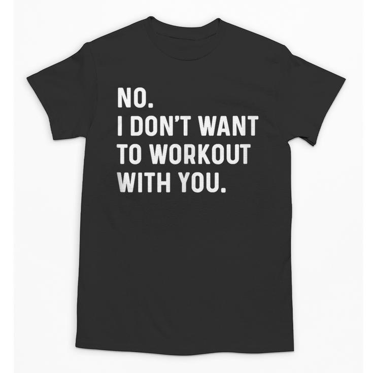 No I Don't Want To Workout With You Introvert Weight Cardio Unisex T-Shirt
