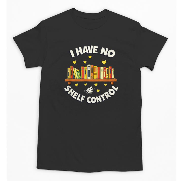 I Have No Shelf Control Book Lover Playful Bookworm Unisex T-Shirt