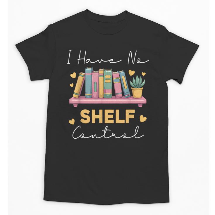 No Shelf Control Book Readers Librarians Bookworms Unisex T-Shirt