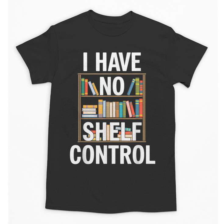 I Have No Shelf Control Read Book Reading Librarian Unisex T-Shirt