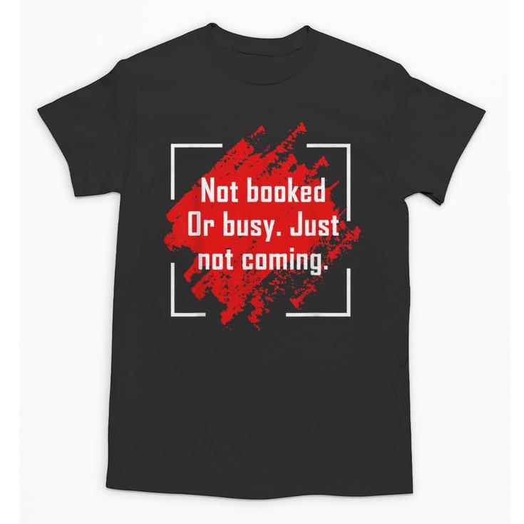 Not Booked Or Busy Just Not Coming Introvert Unisex T-Shirt