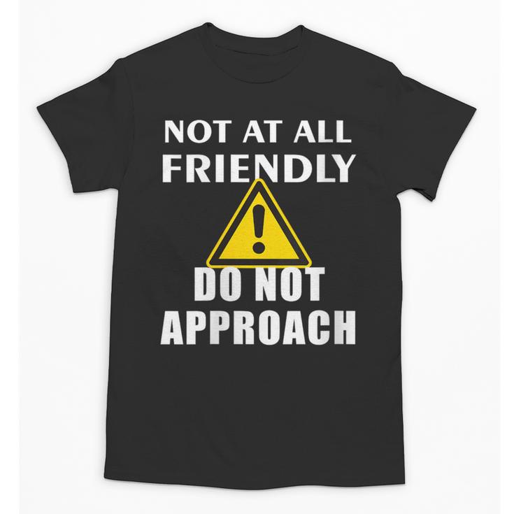 Not At All Friendly Do Not Approach Introvert Warning Unisex T-Shirt
