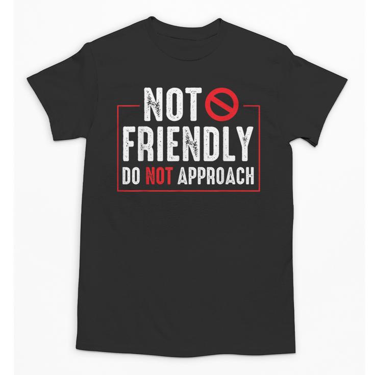 Not Friendly Do Not Approach Witty Introvert Tee Unisex T-Shirt