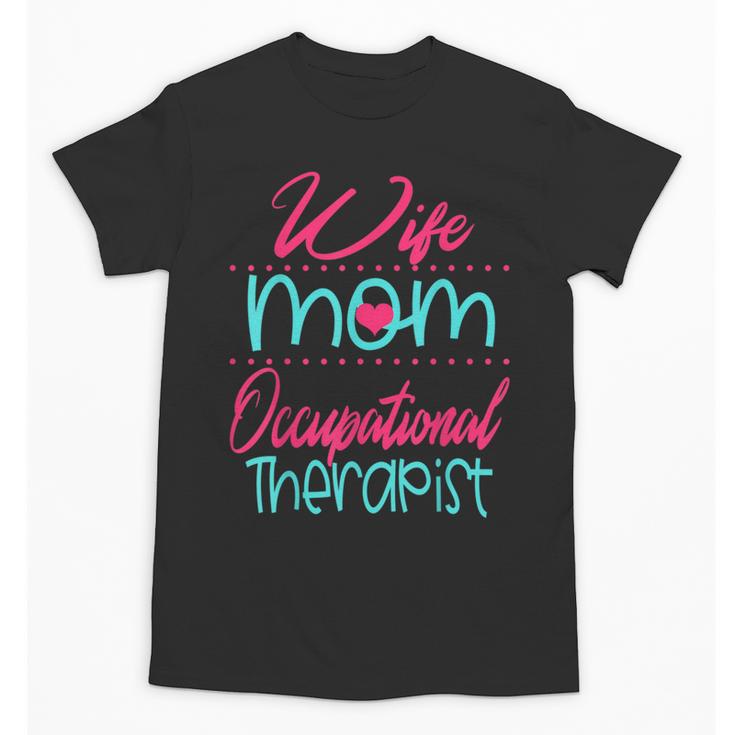 Occupational Therapist OT Therapy Mom Wife Graduation Unisex T-Shirt