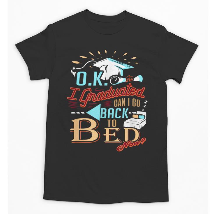 OK I Graduated Can I Go Back To Bed Now Graduation Unisex T-Shirt