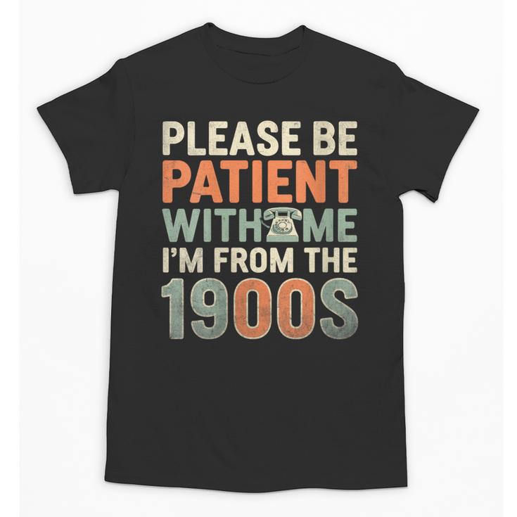 Old People Please Be Patient With Me I'm From The 1900s Unisex T-Shirt