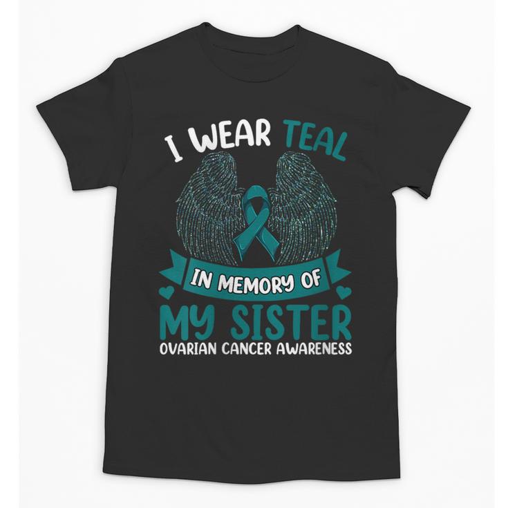 Ovarian Cancer Shirt I Wear Teal In Memory Of My Sister Unisex T-Shirt