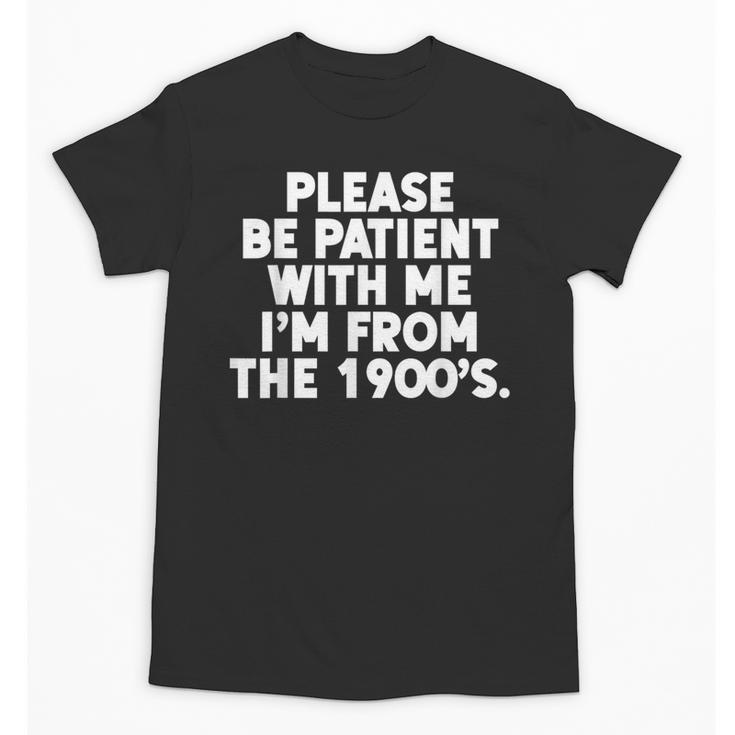 Be Patient I'm From The 1900s Gen X Elder Millennial Unisex T-Shirt
