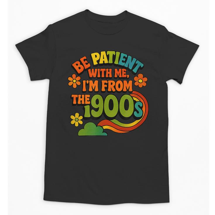 Be Patient With Me I'm From The 1900s Millennial Gen X Unisex T-Shirt