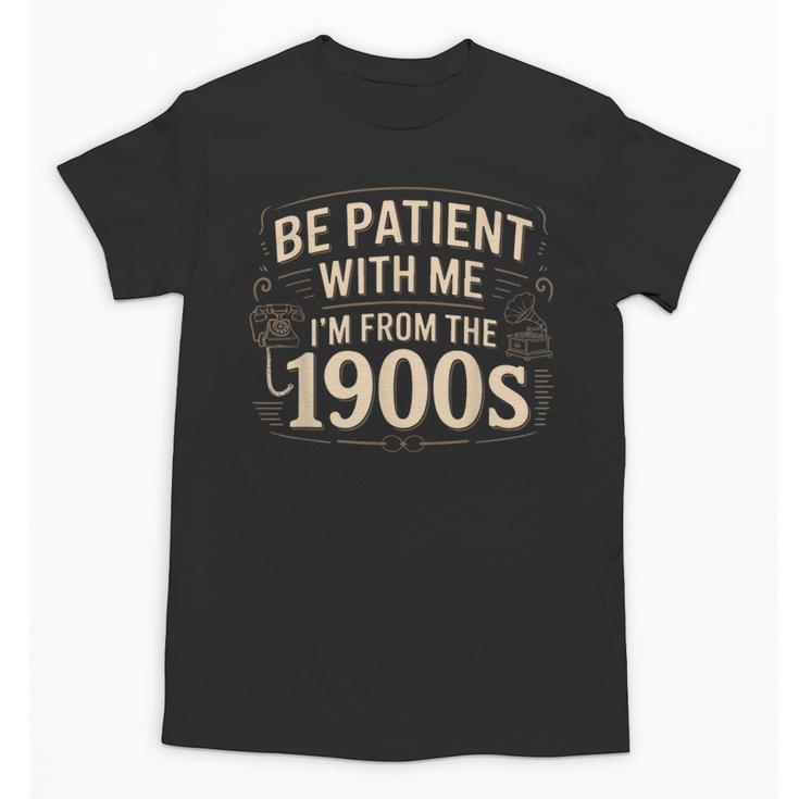 Be Patient With Me I'm From The 1900s Retro Quote Unisex T-Shirt