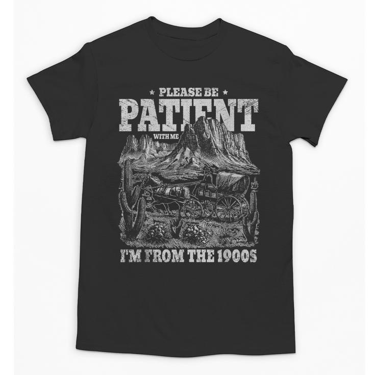 Be Patient I'm From The 1900s Sarcastic Old People Gag Unisex T-Shirt