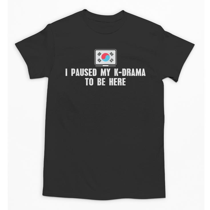I Paused My K-Drama To Be Here Funny Introvert Korean Drama Unisex T-Shirt