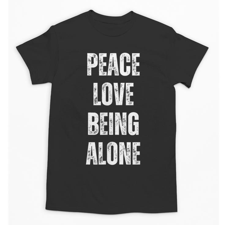Peace Love And Being Alone Sarcastic Humor Introvert Unisex T-Shirt