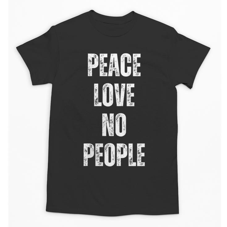 Peace Love And No People Sarcastic Humor Introvert Unisex T-Shirt