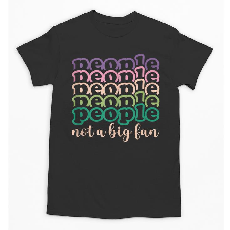 People Not a Big Fan Sarcastic Introvert Humor Unisex T-Shirt