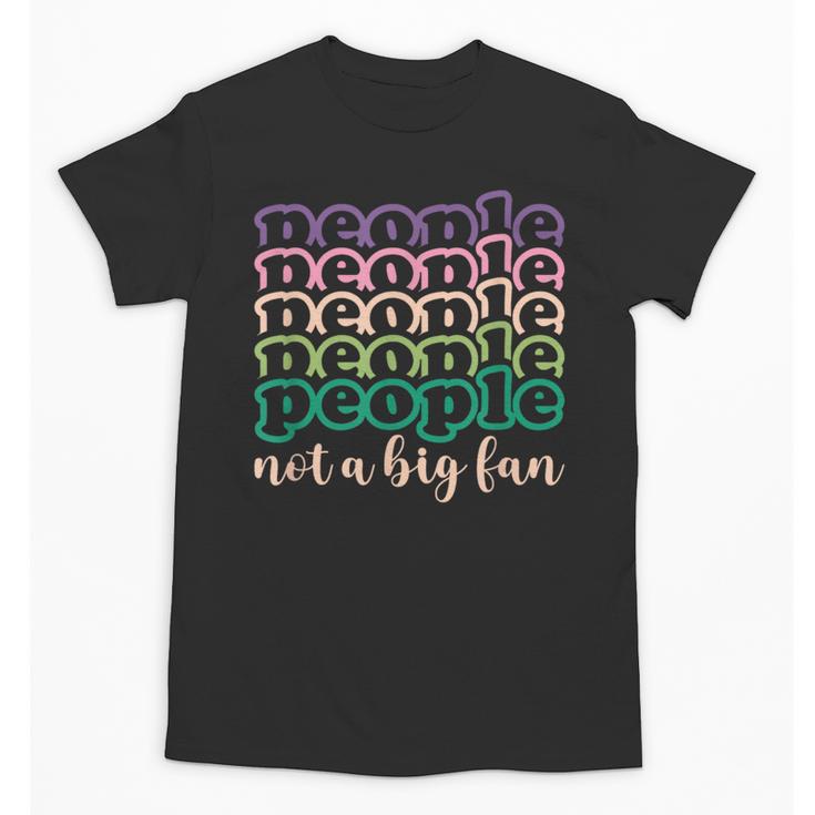 People Not a Big Fan Sarcastic Introvert Humor Unisex T-Shirt