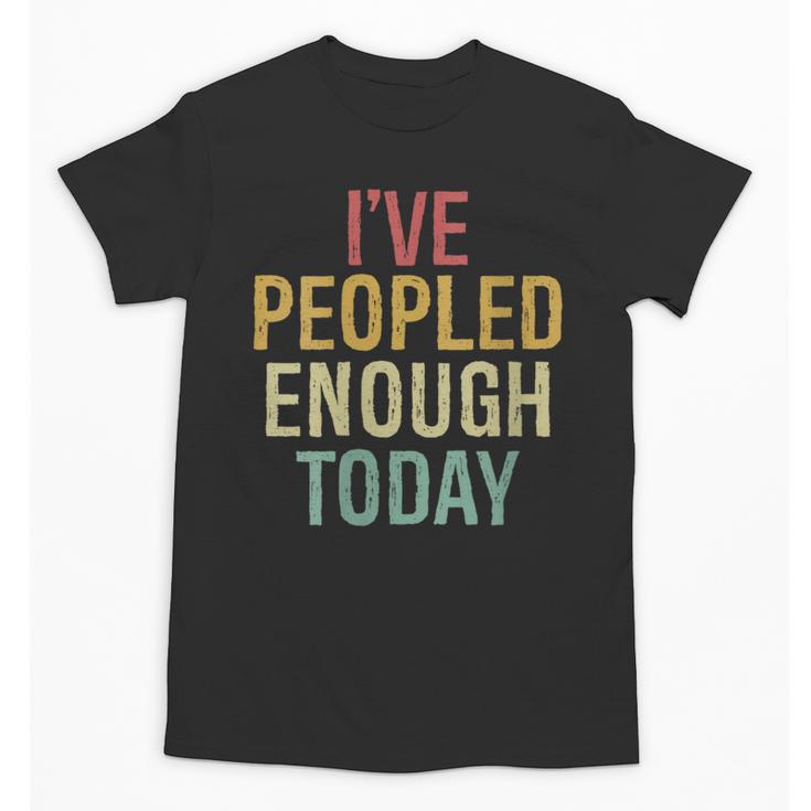 I Have Peopled Enough Today Introvert Unisex T-Shirt
