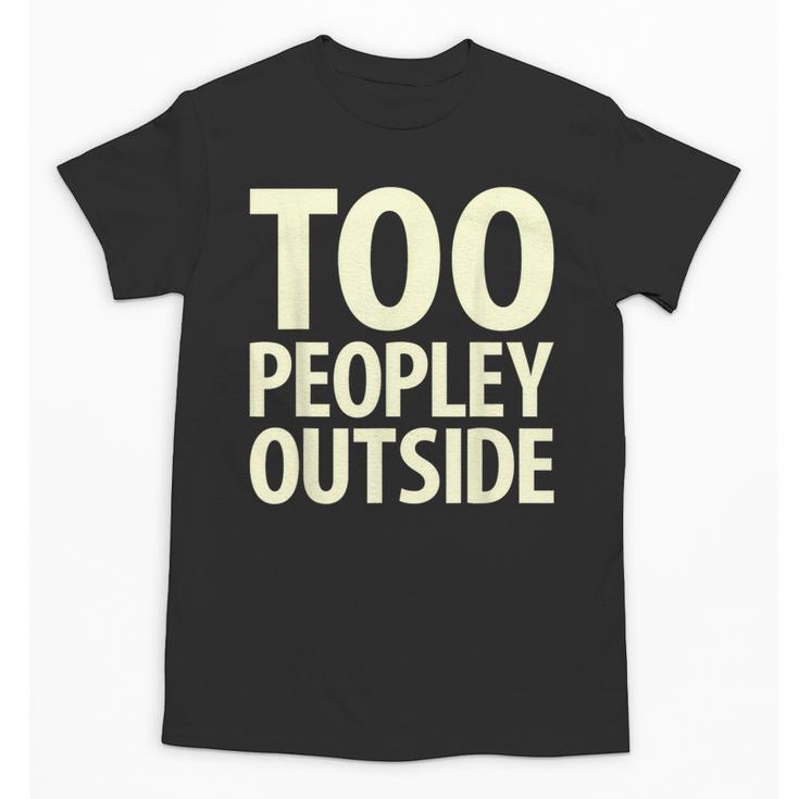 Too Peopley Outside I Introvert Unisex T-Shirt