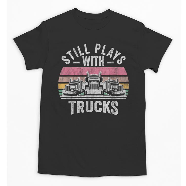 Still Plays With Trucks Nostalgia Classic Unisex T-Shirt