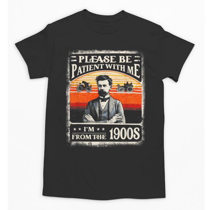 Please Be-Patient With Me I'm From The 1900s Humor Saying Unisex T-Shirt