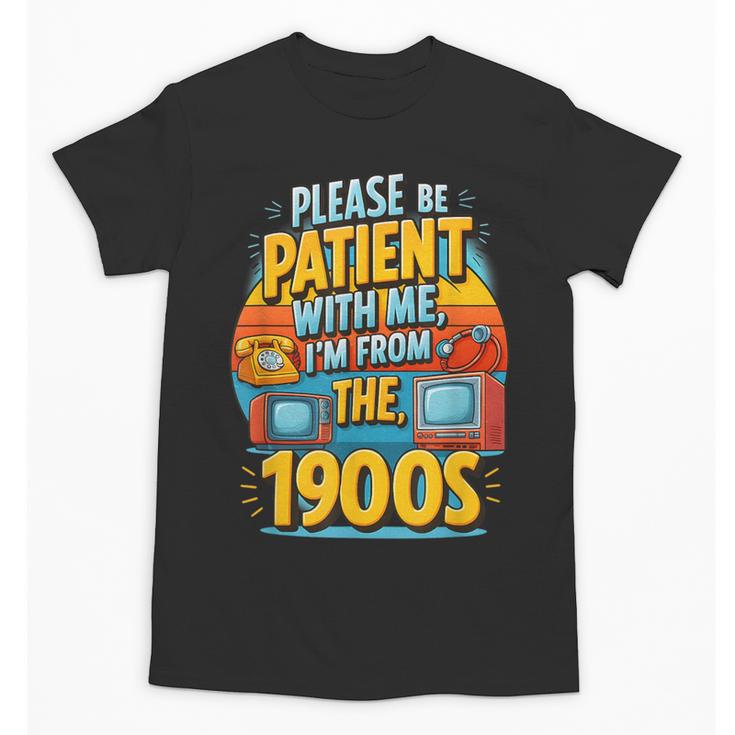 Please Be-Patient I'm From The 1900S Retro Sarcastic Saying Unisex T-Shirt
