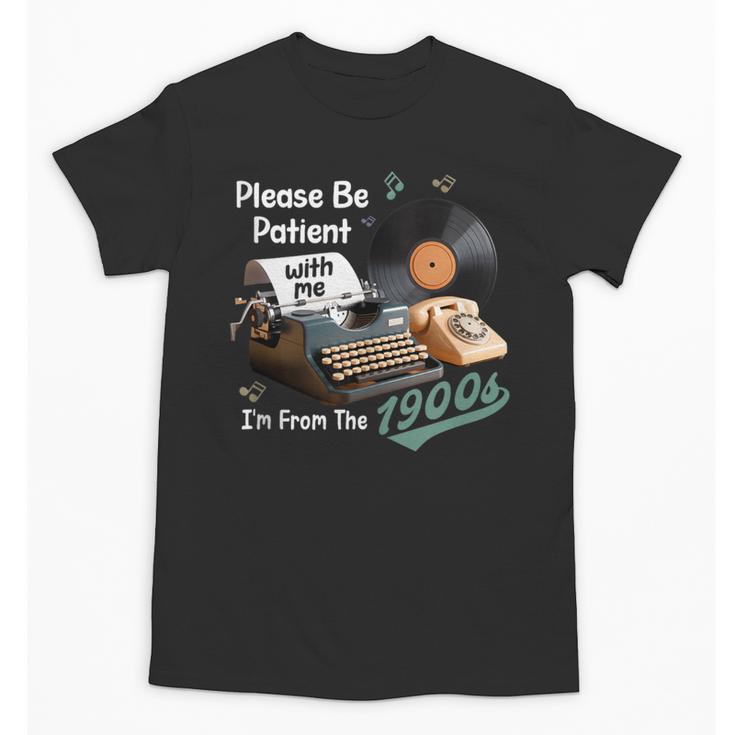 Please BePatient I'm From The 1900s Sarcastic Joke Unisex T-Shirt Please BePatient I'm From The 1900s Sarcastic Joke Unisex T-Shirt