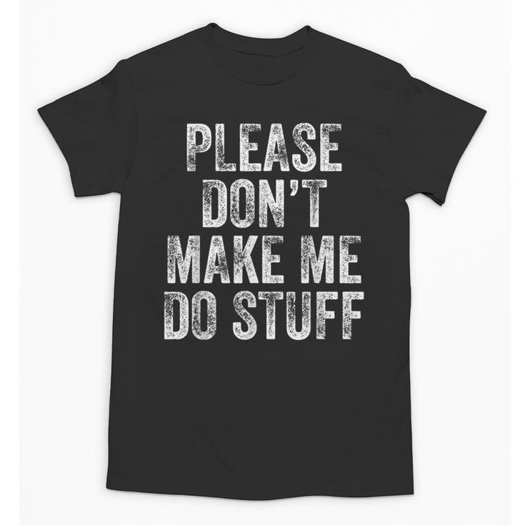 PLEASE DON’T MAKE ME DO STUFF Lazy Teenager Graduation Unisex T-Shirt
