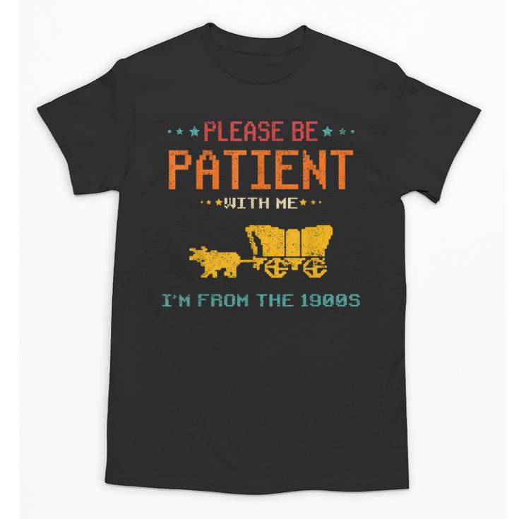 Please Be Patient With Me I'm From The 1900s 2024 Mom Dad Unisex T-Shirt