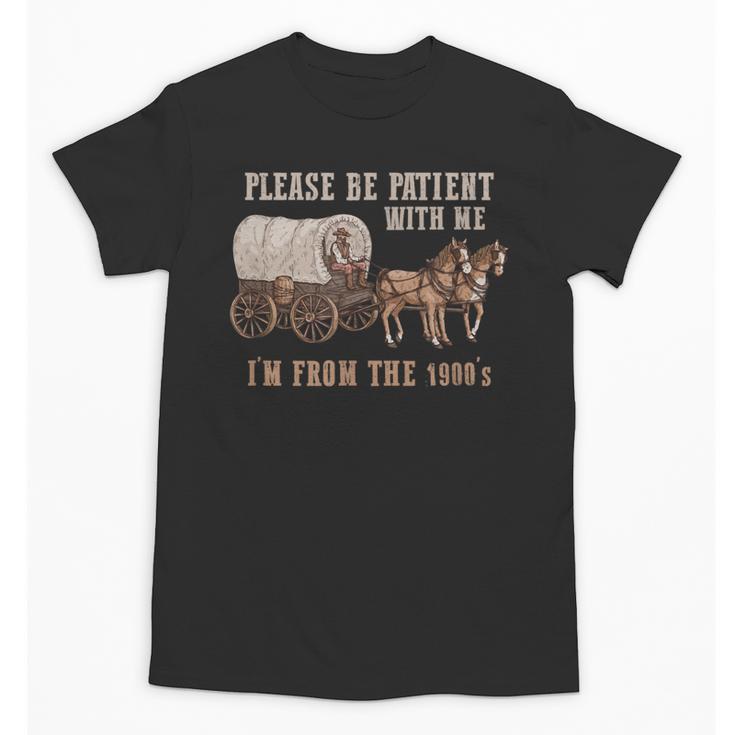 PLEASE BE PATIENT WITH ME I'M FROM THE 1900s Clever Unisex T-Shirt