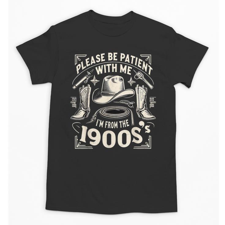 Please Be Patient With Me I'm From The 1900s Cowboy Quote Unisex T-Shirt
