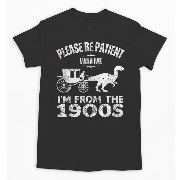 Please Be Patient With Me I'm From The 1900s Dinosaur Unisex T-Shirt
