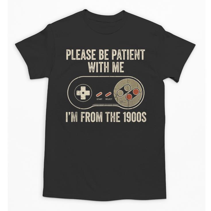 Please Be Patient With Me I'm From The 1900s Gamer Unisex T-Shirt