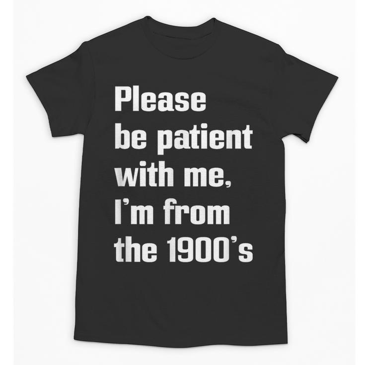 Please Be Patient With Me I'm From The 1900s Generation X Unisex T-Shirt