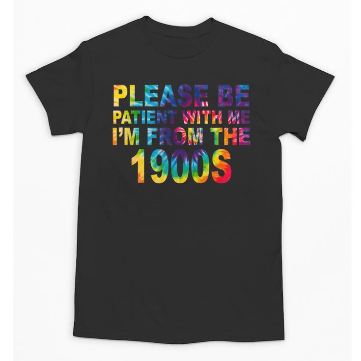 Please Be Be Patient With Me I'm From The 1900s Hippie Unisex T-Shirt