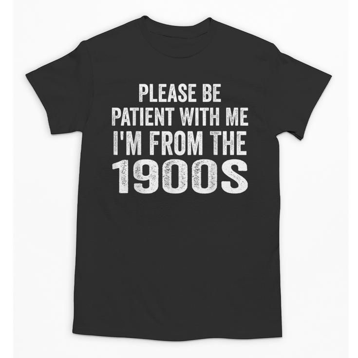 Please Be Patient With Me I'm From The 1900s Humor Unisex T-Shirt