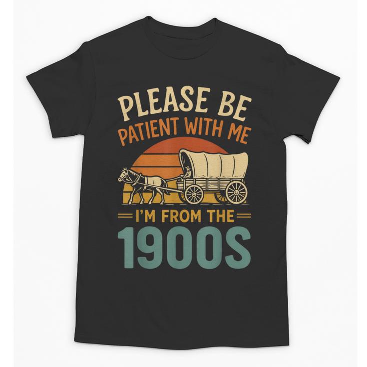 Please Be Patient I'm From The 1900s Humor Unisex T-Shirt