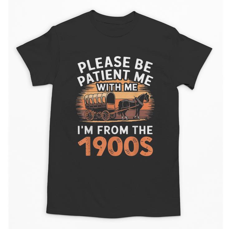Please Be Patient With Me I'm From The 1900s Old Unisex T-Shirt