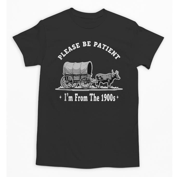 Please Be Patient I'm From The 1900s Oxen And Wagon Unisex T-Shirt