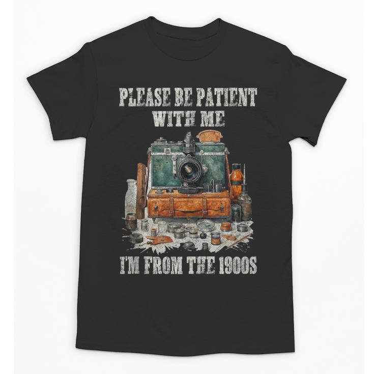 Please Be Patient With Me I'm From The 1900s Photographer Unisex T-Shirt
