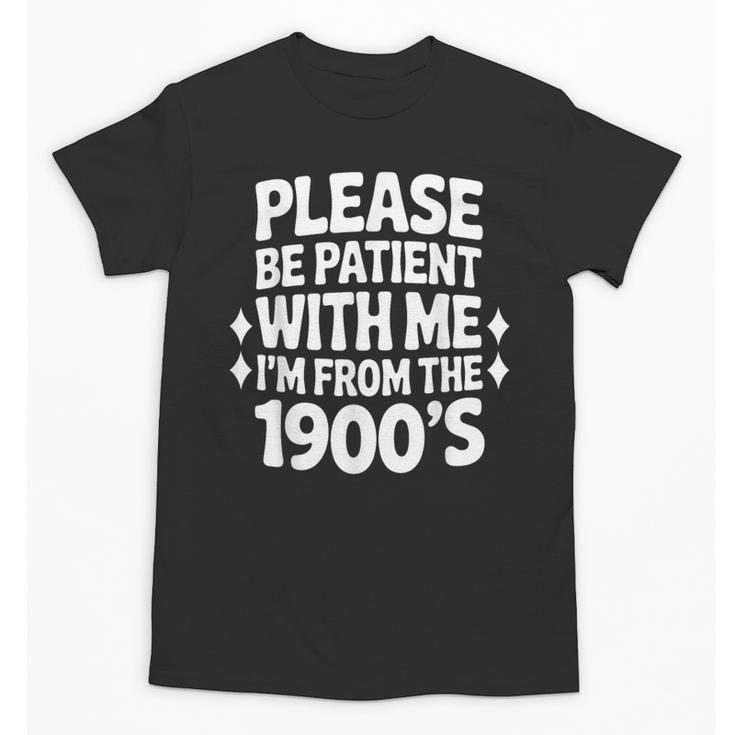 Please Be Patient With Me I'm From The 1900s Retro Age Unisex T-Shirt