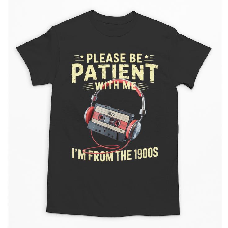 Please Be Patient I'm From The 1900s Sarcastic Joke Unisex T-Shirt