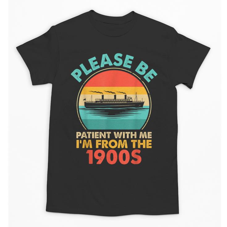 Please Be Patient I'm From The 1900s Ship Men Women Unisex T-Shirt