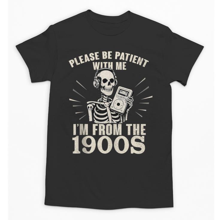 Please Be Patient With Me I'm From The 1900s Skeleton Unisex T-Shirt