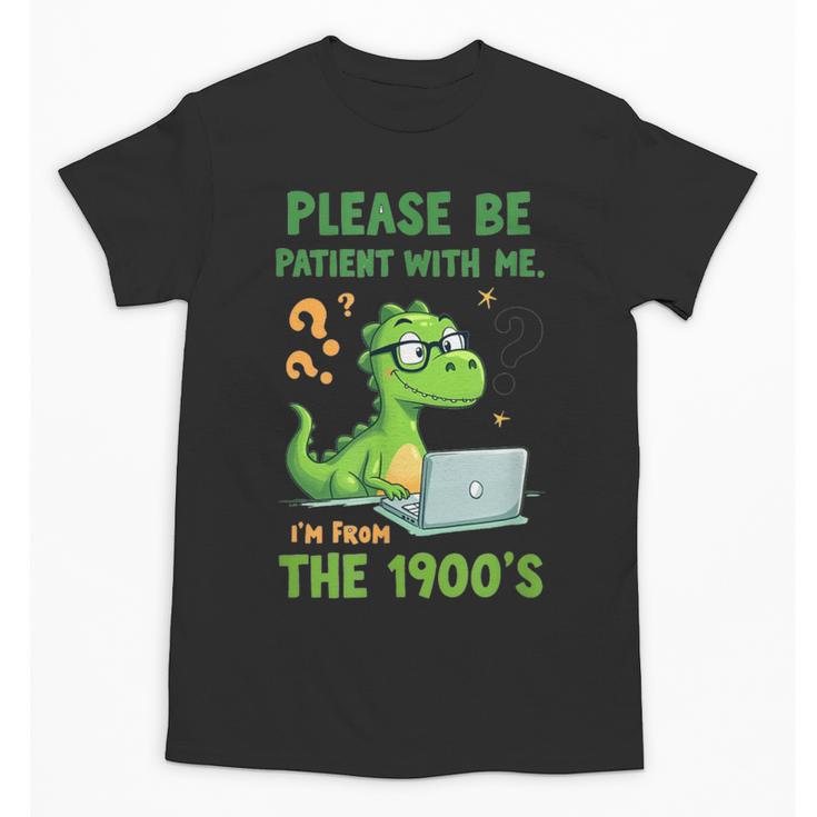 Please Be Patient With Me I'm From The 1900s Soft Tee Unisex T-Shirt