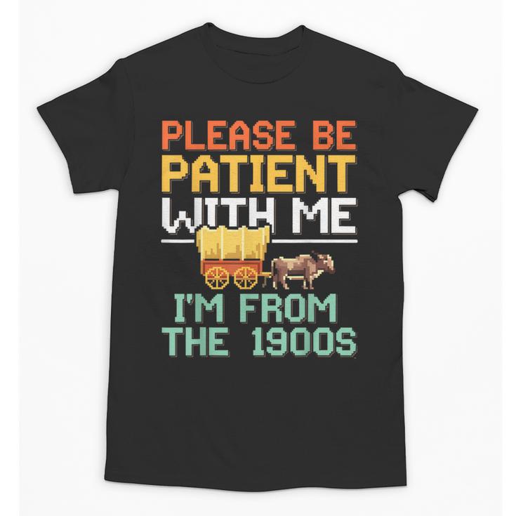 Please Be Patient With Me I'm From The 1900s Trendy Unisex T-Shirt