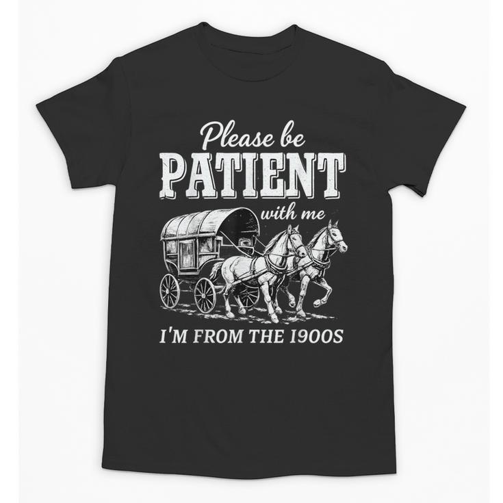 Please Be Patient With Me I'm From The 1900s Unisex T-Shirt