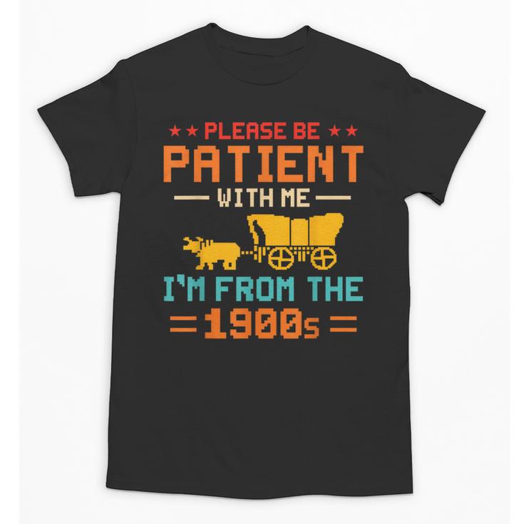 Please Be Patient I'm From The 1900s Please Be Patient Unisex T-Shirt